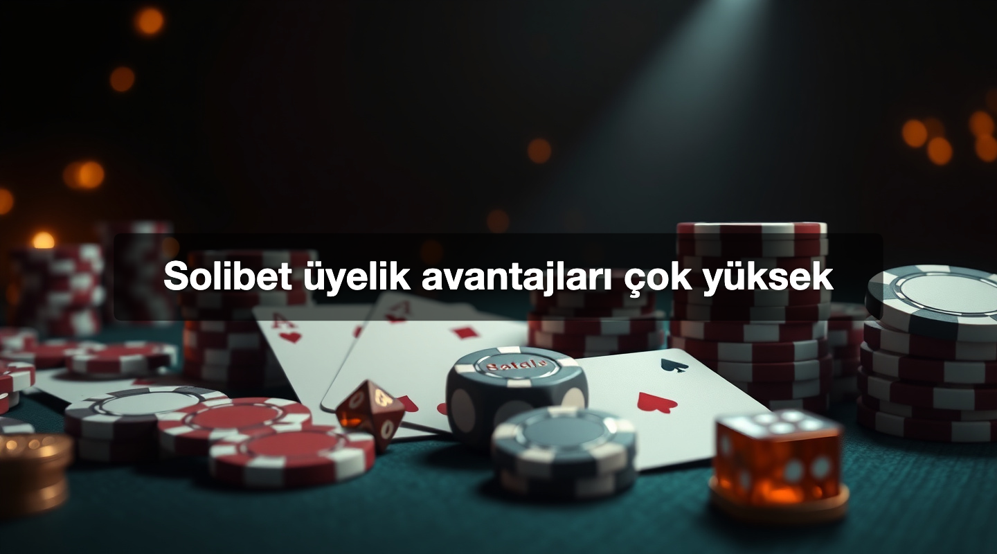 Solibet üyelik avantajları çok yüksek