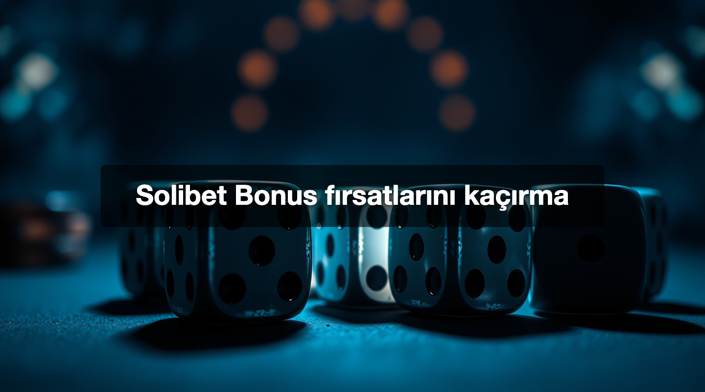 Solibet Bonus fırsatlarını kaçırma