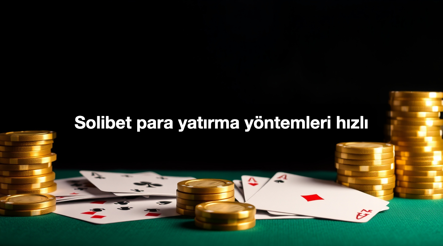 Solibet para yatırma yöntemleri hızlı